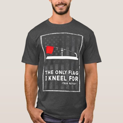 Ice Fishing Tip Up The Only Flag I Kneel For T_Shirt