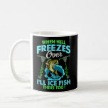 Ice Fishing When Hell Freezes Over I&#39;Ll Fish There Coffee Mug