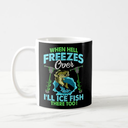 Ice Fishing When Hell Freezes Over ILl Fish There Coffee Mug