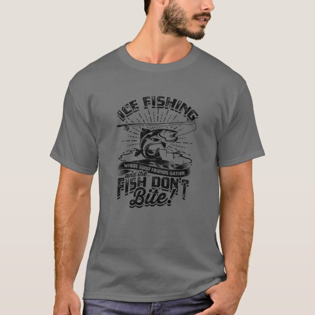 Ice fishing Where friends gather and the fish T-Shirt (Front)