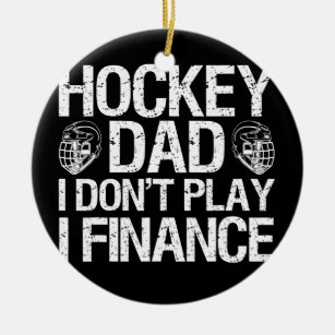 Ice Hockey Dad I Don't Play I Finance  Ceramic Ornament