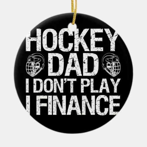 Ice Hockey Dad I Dont Play I Finance  Ceramic Ornament