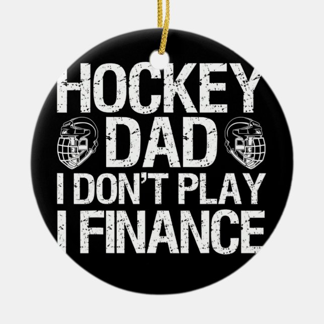 Ice Hockey Dad I Don't Play I Finance  Ceramic Ornament (Front)