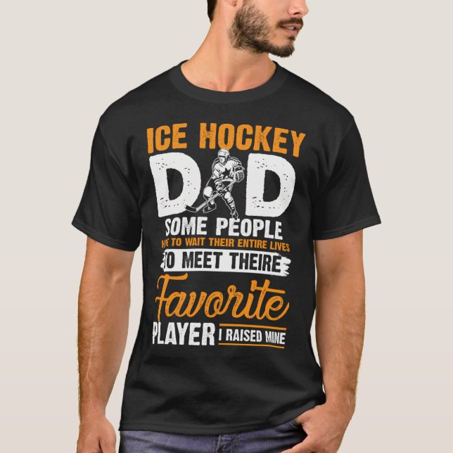 Ice Hockey Dad I Raised My Favorite Player T-Shirt (Front)