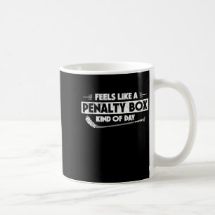 Ice Hockey Feels Like A Penalty Box Kind Of Day Fu Coffee Mug