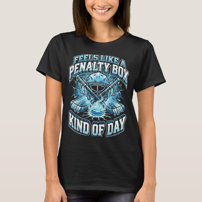 Ice Hockey Funny Feels Like A Penalty Box Kind Of  T-Shirt (Front)