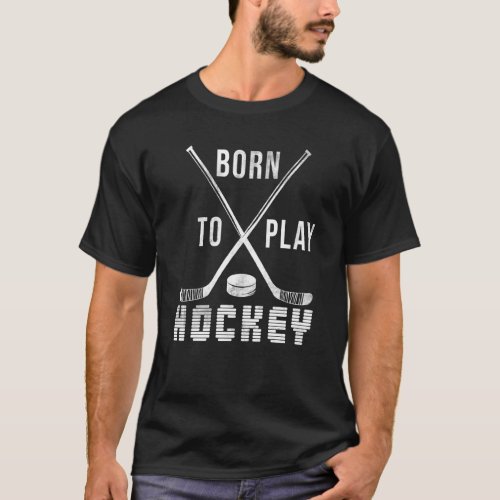 Ice Hockey Goalie Hockey Player  Born To Play Hock T_Shirt