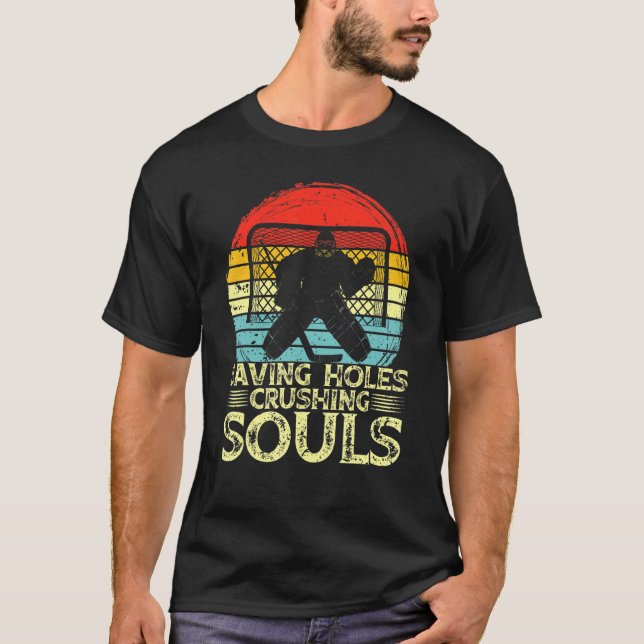 Ice Hockey Goalie Saving Holes Crushing Souls Goal T-Shirt (Front)