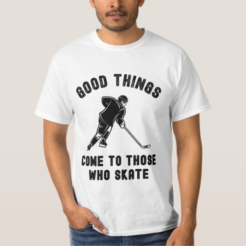 Ice hockey Good things come to those who skate T_Shirt