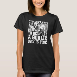 Ice Hockey Insane Goalkeeper Goaltender  Ice Hocke T-Shirt