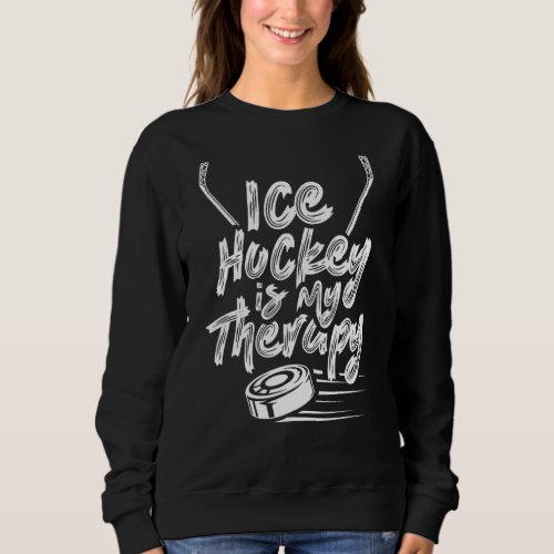 Ice Hockey Is My Therapy Coach Team Player Hobby Sweatshirt
