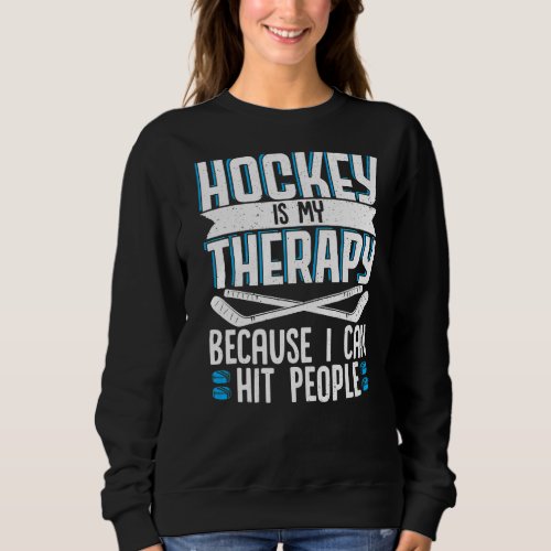 Ice Hockey Is My Therapy Player Team  Sweatshirt