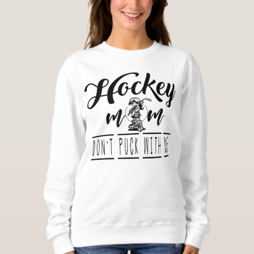 Ice Hockey Mom Dont puck with me gift for women Sweatshirt