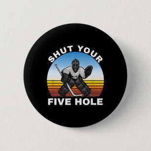 Ice Hockey Shirts, Shut Your Five Hole Goalie Button
