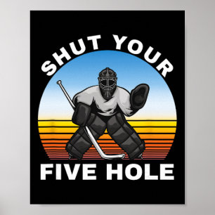 Ice Hockey Shirts, Shut Your Five Hole Goalie  Poster