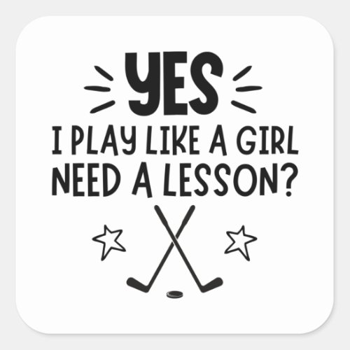 Ice hockey Yes I play like a girl Need a lesson Square Sticker