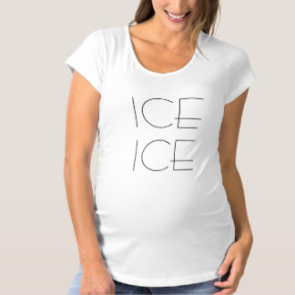 ICE ICE BABY! MATERNITY T-Shirt