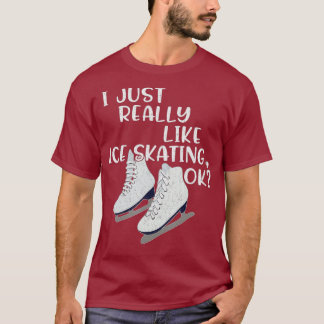 Ice Skater Gift I Just Really Like Ice Skating T-Shirt