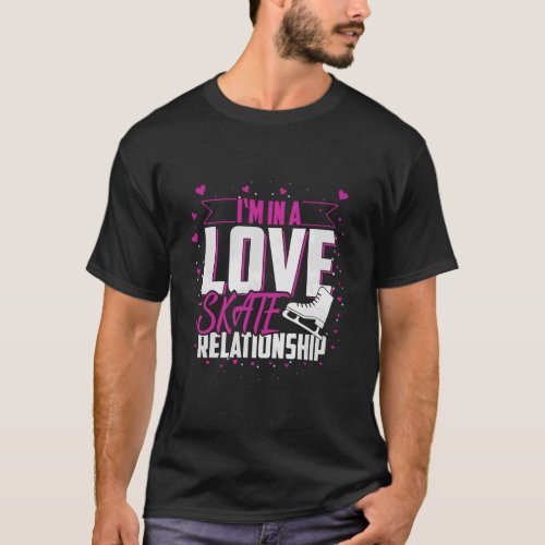 Ice Skating IM In A Love Skate Relationship Ice S T_Shirt