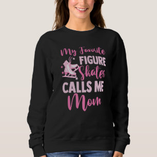 Ice Skating Mommy My Favorite Figure Skater Calls Sweatshirt