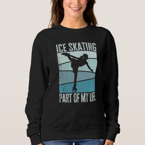 Ice Skating Part Of My Life Figure Skater Ice Skat Sweatshirt