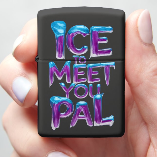 Ice To Meet You Pal Zippo Lighter (In Hand)
