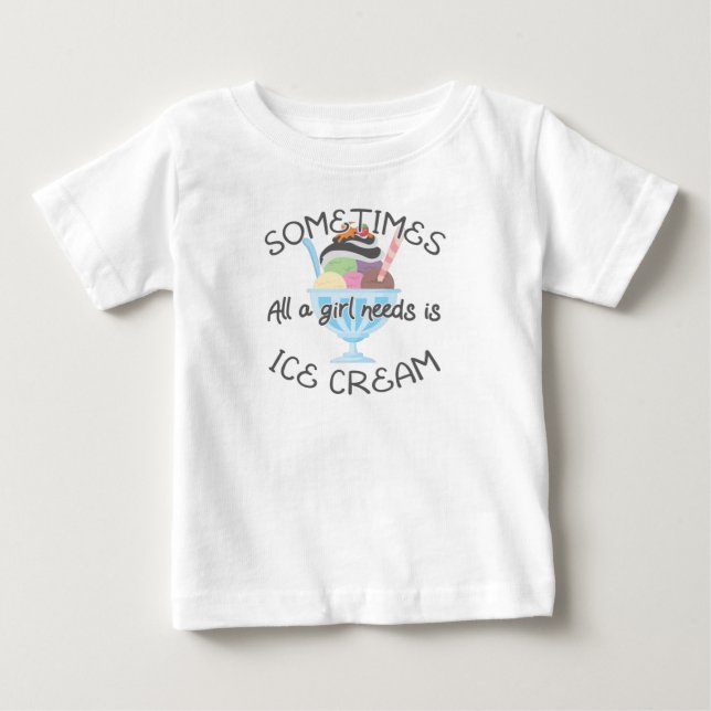 Icecream Lover Sometimes A Girl Needs Is Ice Cream Baby T-Shirt (Front)