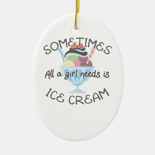 Icecream Lover Sometimes A Girl Needs Is Ice Cream Ceramic Ornament
