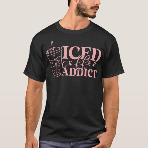 Iced Coffee Addict Lover Saying Humor T_Shirt