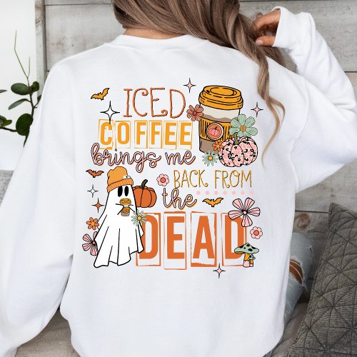 Iced Coffee Brings Me Back From the Dead Halloween Sweatshirt