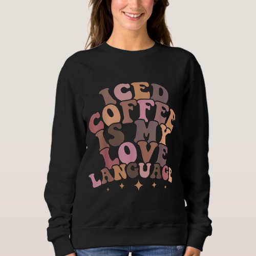 Iced Coffee Is My Love Language Cute Valentine Pre Sweatshirt