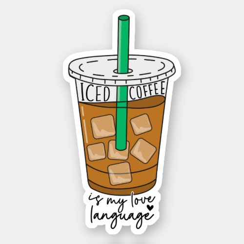 Iced Coffee Is My Love Language Funny Coffee Lover Sticker