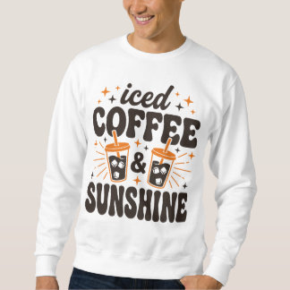 iced coffee sunshine summer vibes  sweatshirt
