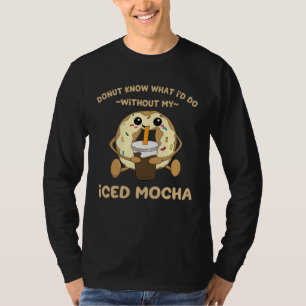 Iced Mocha Quote Donut Drinking Iced Coffee Chocol T-Shirt