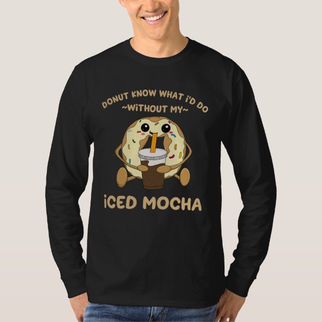 Iced Mocha Quote Donut Drinking Iced Coffee Chocol T-Shirt (Front)