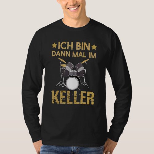 Ich Bin Dann Mal Im Keller Drummer Drum Kit T_Shirt