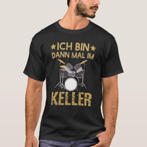 Ich Bin Dann Mal Im Keller Drummer Drum Kit T_Shirt