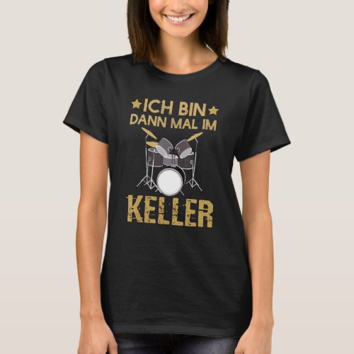 Ich Bin Dann Mal Im Keller Drummer Drum Kit T_Shirt