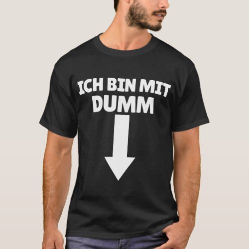 Ich Bin Mit Dumm German Arrow Down Im With Stupid T_Shirt