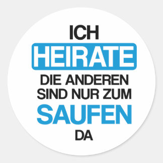 Ich heirate die anderen sind nur zum saufen hier classic round sticker