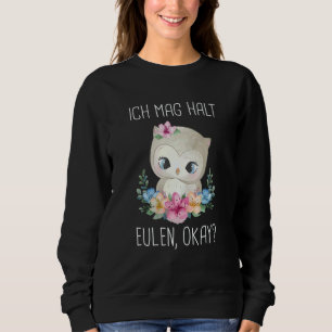 Ich mag halt Owls okay Sweatshirt