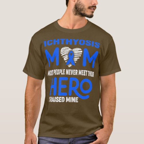 Ichthyosis Mom Most People Never Meet Their Hero I T_Shirt