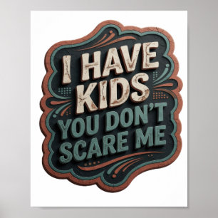 Iconic Gray I HAVE KIDS YOU DON'T SCARE ME Poster