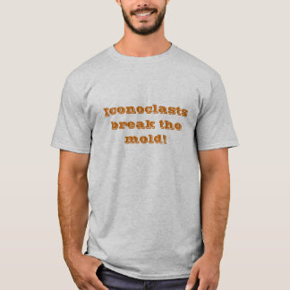 Iconoclasts break the mold T-Shirt