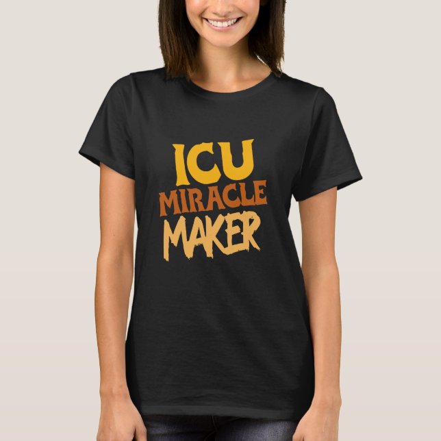 ICU Nurse T-Shirt Miracle Maker Critical Care  (Front)