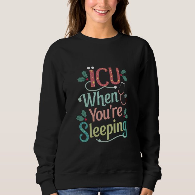 ICU When You're Sleeping ICU Nurse Christmas  Sweatshirt (Front)