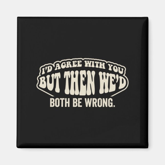 Id Agree With But Wed Both Be Wrong Funny Saying Magnet (Front)