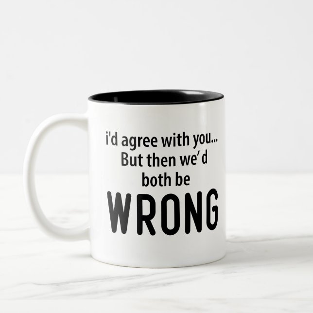 Id Agree With You But Then We Both Be Wrong Two-Tone Coffee Mug (Left)