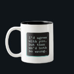 I'd Agree With You, But Then We'd Both Be Wrong Two-Tone Coffee Mug<br><div class="desc">Word.</div>