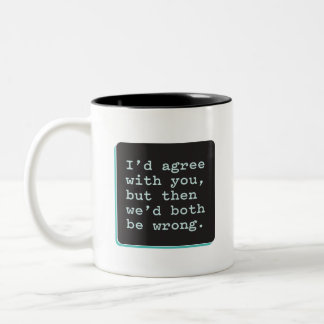 I'd Agree With You, But Then We'd Both Be Wrong Two-Tone Coffee Mug